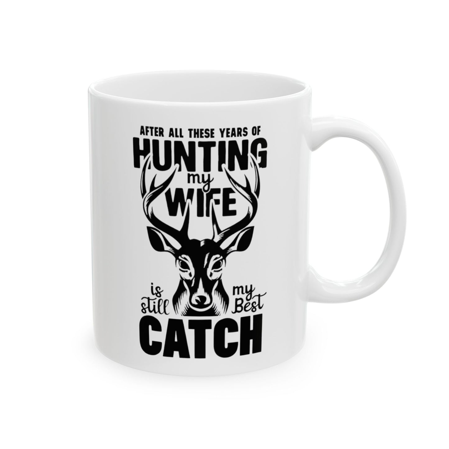 🦌 "After All These Years of Hunting My Wife Is Still My Best Catch" – Romantic Hunting Coffee Mug (11oz & 15oz)