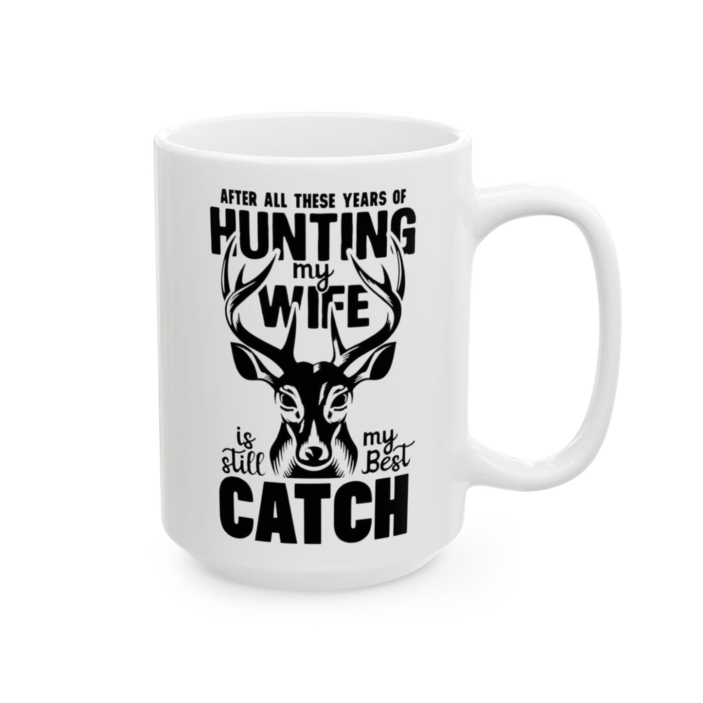 🦌 "After All These Years of Hunting My Wife Is Still My Best Catch" – Romantic Hunting Coffee Mug (11oz & 15oz)