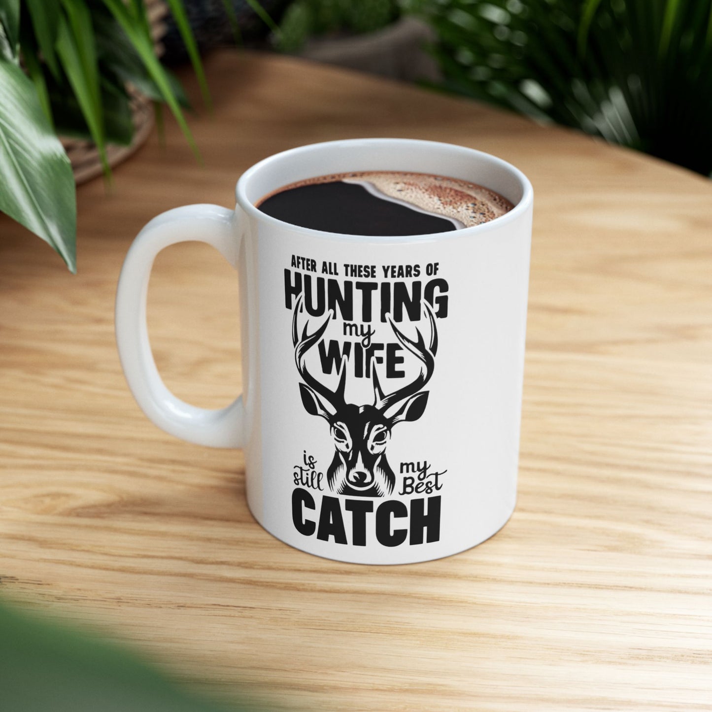 🦌 "After All These Years of Hunting My Wife Is Still My Best Catch" – Romantic Hunting Coffee Mug (11oz & 15oz)