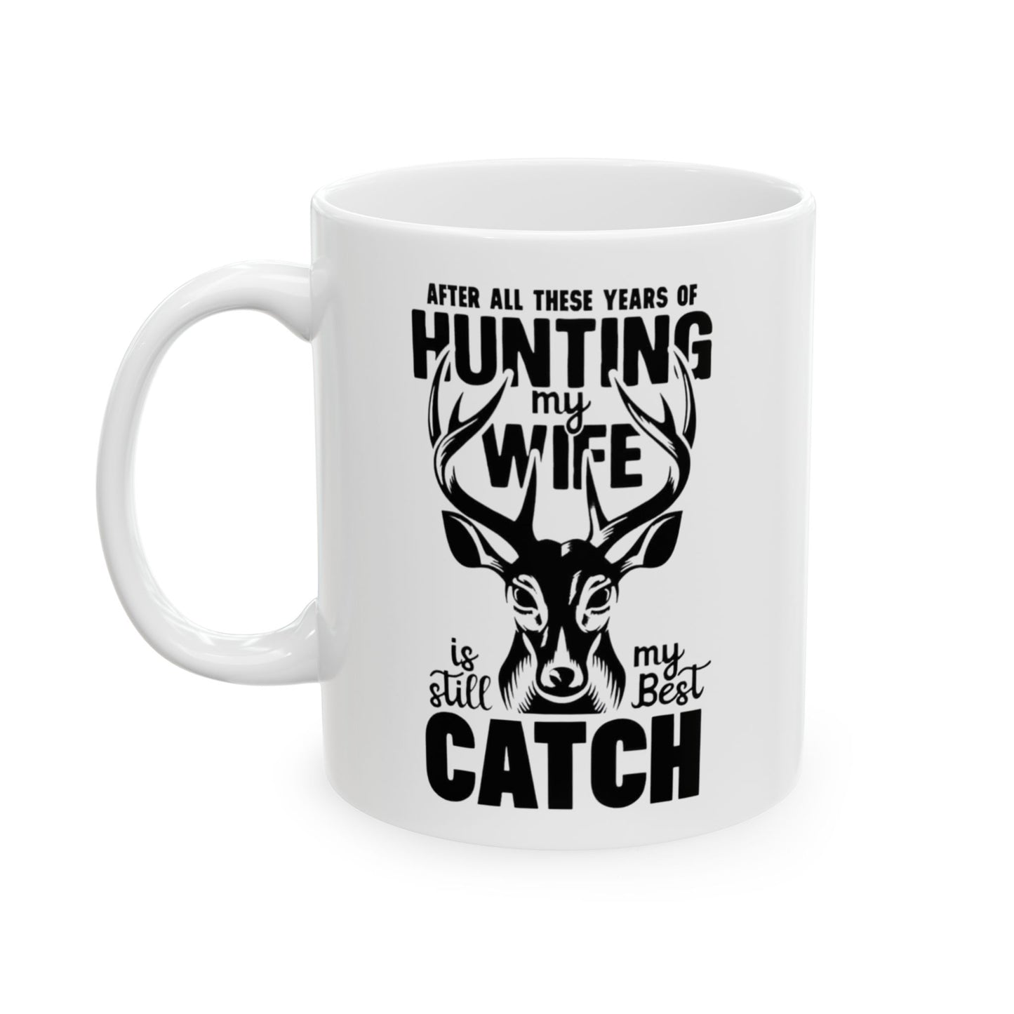 🦌 "After All These Years of Hunting My Wife Is Still My Best Catch" – Romantic Hunting Coffee Mug (11oz & 15oz)