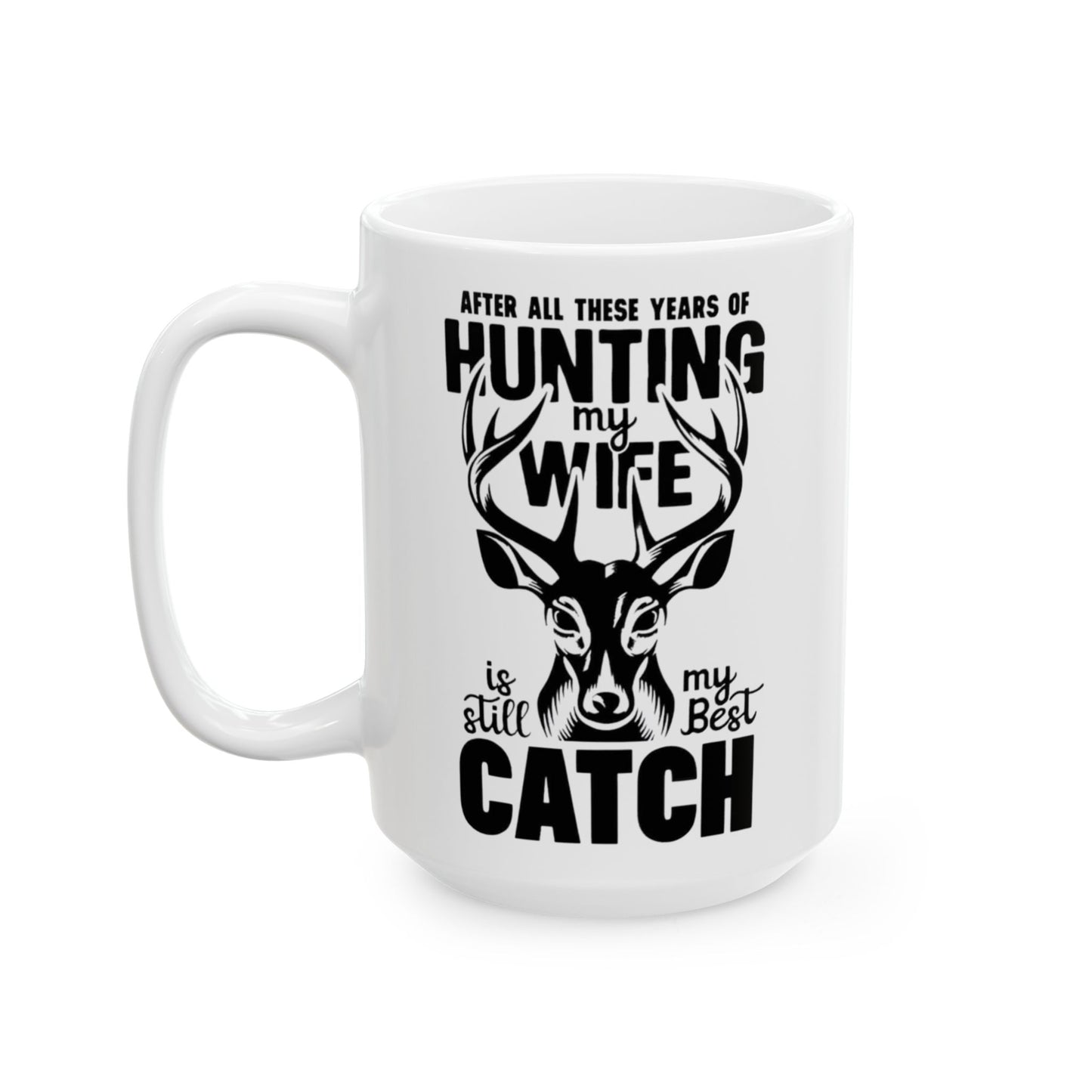 🦌 "After All These Years of Hunting My Wife Is Still My Best Catch" – Romantic Hunting Coffee Mug (11oz & 15oz)