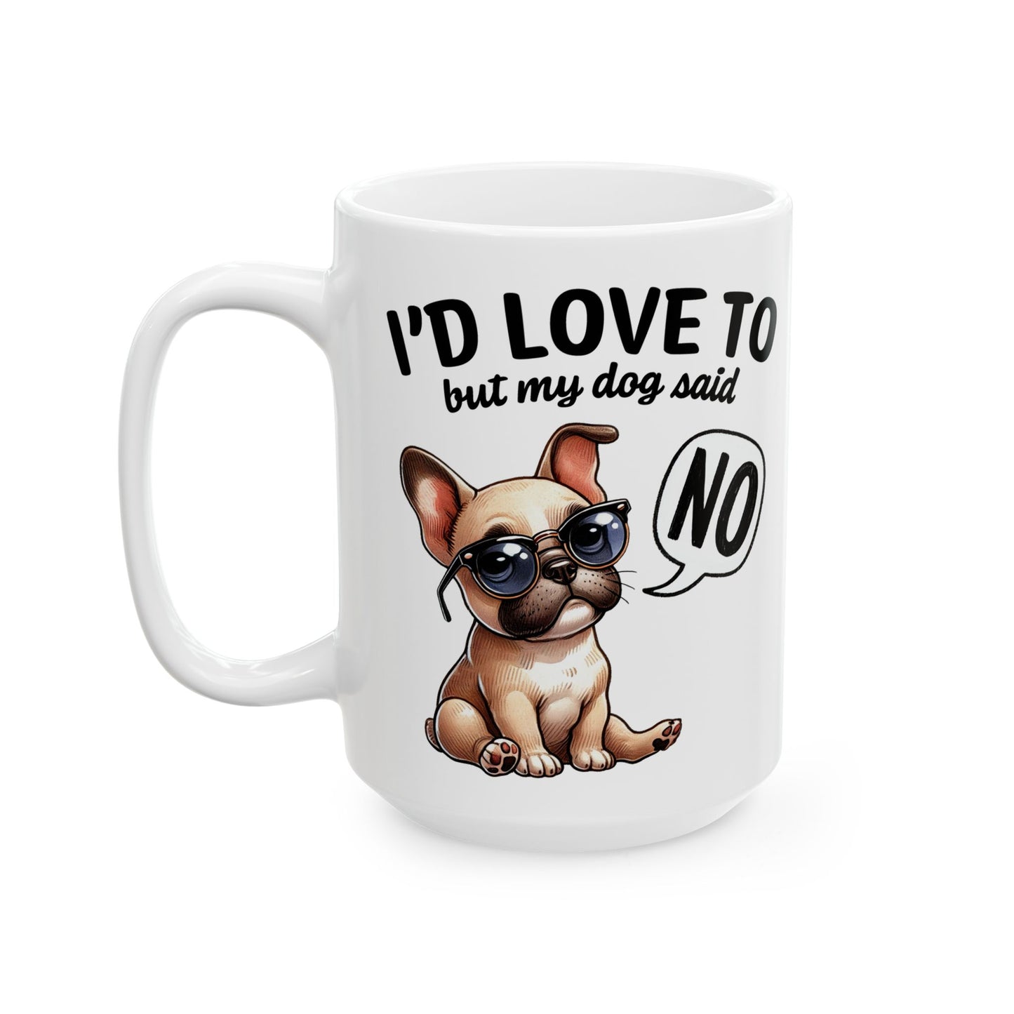 🐶 I'd Love To But My Dog Said No Mug – Sassy Pup, Solid Excuse ☕